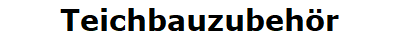 Teichbauzubeh�r