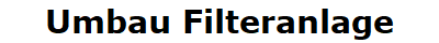 Umbau Filteranlage